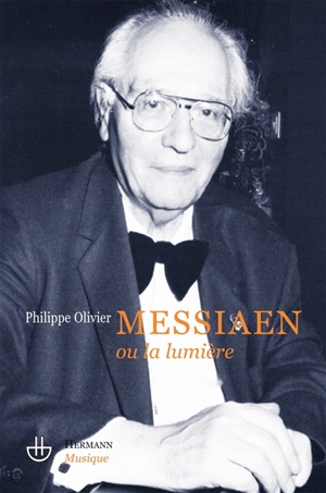 Olivier Messiaen ou La lumière : essai - Philippe Olivier