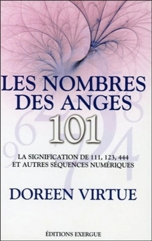 Les nombres des anges, 101 : la signification de 111, 123, 444 et autres séquences numériques - Doreen Virtue