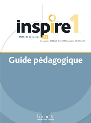 Inspire 1 : méthode de français, A1 : guide pédagogique - Bernadette Bazelle-Shahmaei