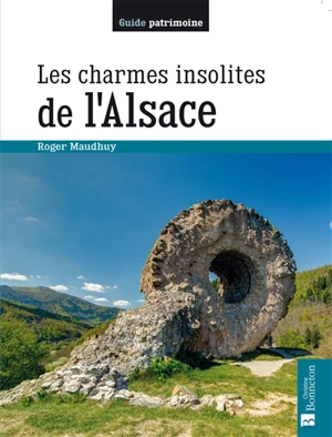 Les charmes insolites de l'Alsace : 150 lieux étonnants - Roger Maudhuy