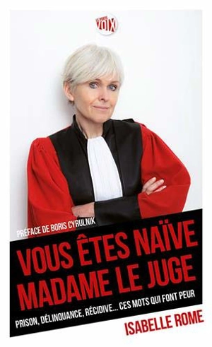 Vous êtes naïve, madame le juge : prison, délinquance, récidive... ces mots qui font peur - Isabelle Rome