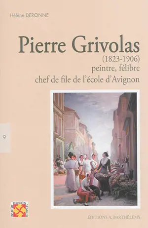 Pierre Grivolas (1823-1906) : peintre, félibre, chef de file de l'école avignonnaise - Hélène Deronne