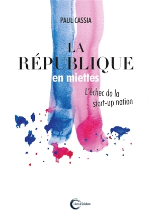 La République en miettes : l'échec de la start-up nation - Paul Cassia