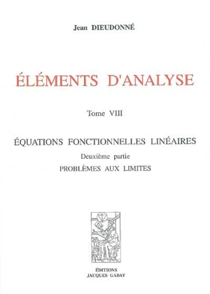 Eléments d'analyse. Vol. 8. Equations fonctionnelles linéaires : deuxième partie, problèmes aux limites - Jean Dieudonné