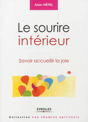 Le sourire intérieur : savoir accueillir la joie - Alain Héril