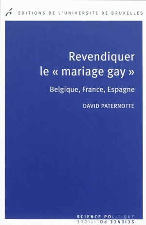 Revendiquer le mariage gay : Belgique, France, Espagne - David Paternotte