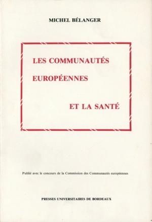 Les communautés européennes et la santé : droit communautaire de la santé - Michel Bélanger