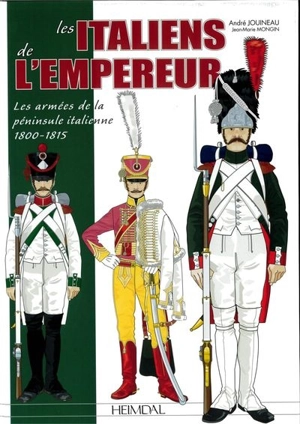 Les Italiens de l'Empereur : les armées de la péninsule italienne : 1800-1815 - André Jouineau