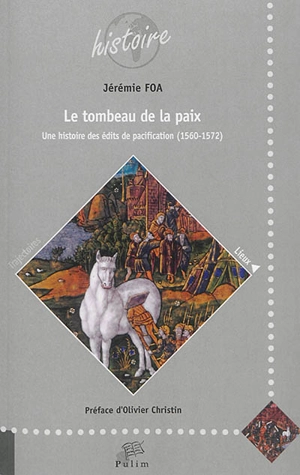 Le tombeau de la paix : une histoire des édits de pacification : 1560-1572 - Jérémie Foa