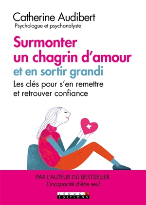 Surmonter un chagrin d'amour : et en sortir grandi : les clés pour s'en remettre et retrouver confiance - Catherine Audibert