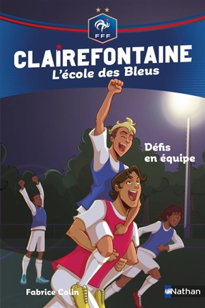 Clairefontaine : l'école des Bleus. Vol. 4. Défis en équipe - Fabrice Colin