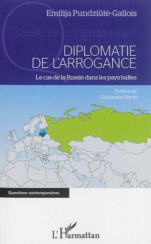 La diplomatie de l'arrogance : le cas de la Russie dans les pays baltes - Emilija Pundziute-Gallois