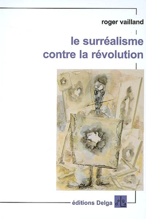 Le surréalisme contre la révolution - Roger Vailland