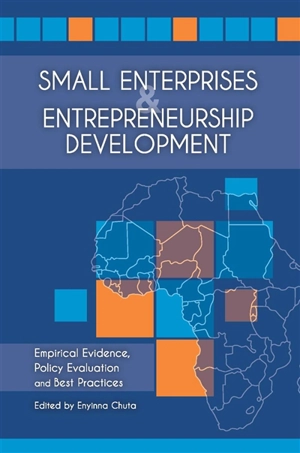 Small enterprises and entrepreneurship development in Africa : empirical evidence, policy evaluation and best practices - Enyinna Chuta