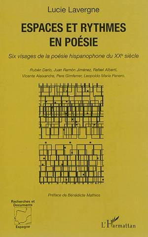 Espaces et rythmes en poésie : six visages de la poésie hispanophone du XXe siècle : Rubén Dario, Juan Ramon Jiménez, Rafael Alberti, Vicente Aleixandre, Pere Gimferrer, Leopoldo Maria Panero - Lucie Lavergne