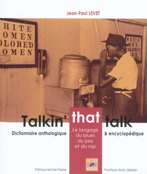 Talkin' that talk : le langage du blues, du jazz et du rap : dictionnaire anthologique et encyclopédique - Jean-Paul Levet