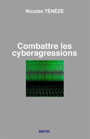 Combattre les cyberagressions : enjeux, politiques et limites - Nicolas Ténèze