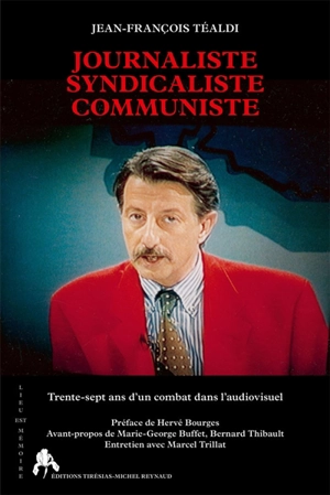 Journaliste, syndicaliste, communiste : trente-sept ans d'un combat dans l'audiovisuel - Jean-François Téaldi