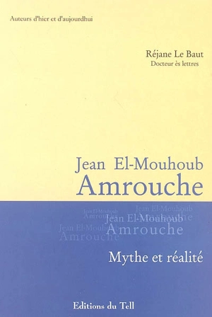 Jean El-Mouhoub Amrouche 1906-1962 : mythe et réalité - Réjane Le Baut