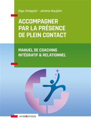 Accompagner par la présence de plein contact : manuel de coaching intégratif & relationnel - Olga Chiappini