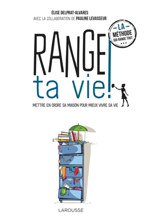 Range ta vie ! : mettre en ordre sa maison pour mieux vivre sa vie - Elise Delprat-Alvares