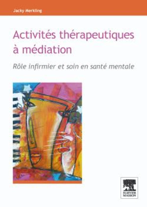 Activités thérapeutiques à médiation : rôle infirmier et soin en santé mentale - Jacky Merkling