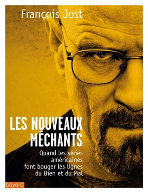 Les nouveaux méchants : quand les séries américaines font bouger les lignes du bien et du mal - François Jost