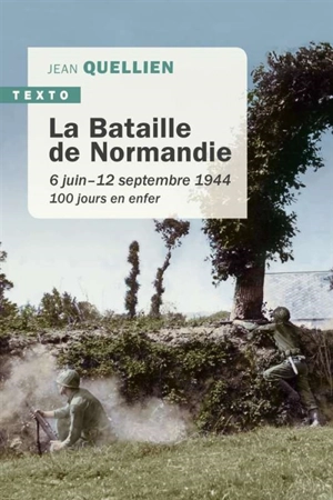 La bataille de Normandie : 6 juin-12 septembre 1944 : 100 jours en enfer - Jean Quellien