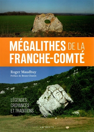 Mégalithes de Franche-Comté : légendes, croyances & traditions - Roger Maudhuy