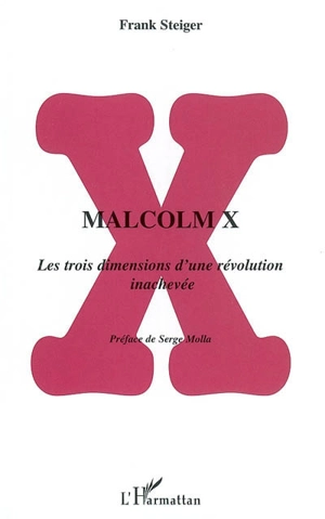 Malcolm X : les trois dimensions d'une révolution inachevée - Frank Steiger