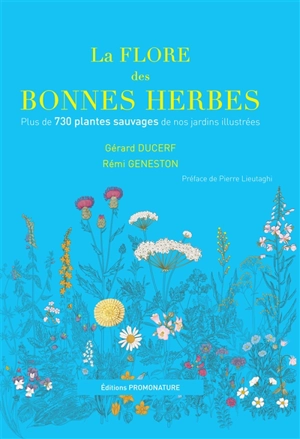 La flore des bonnes herbes : plus de 730 plantes sauvages de nos jardins illustrées - Gérard Ducerf