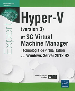 Hyper-V (version 3) et SC Virtual machine manager : technologie de virtualisation sous Windows Server 2012 R2 - Jean-François Apréa