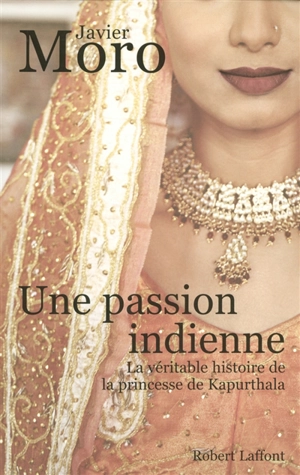 Une passion indienne : la véritable histoire de la princesse de Kapurthala - Javier Moro