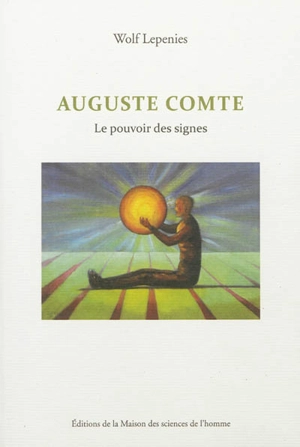 Auguste Comte : le pouvoir des signes - Wolf Lepenies