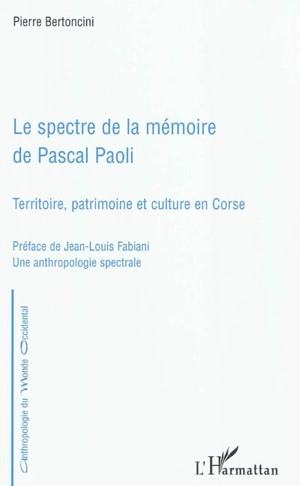 Le spectre de la mémoire de Pascal Paoli : territoire, patrimoine et culture en Corse - Pierre Bertoncini