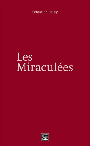 Les miraculées : récit - Sébastien Bailly