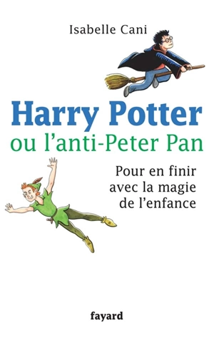 Harry Potter ou L'anti-Peter Pan : pour en finir avec la magie de l'enfance - Isabelle Cani