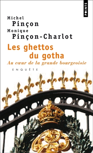 Les ghettos du gotha : au coeur de la grande bourgeoisie - Michel Pinçon