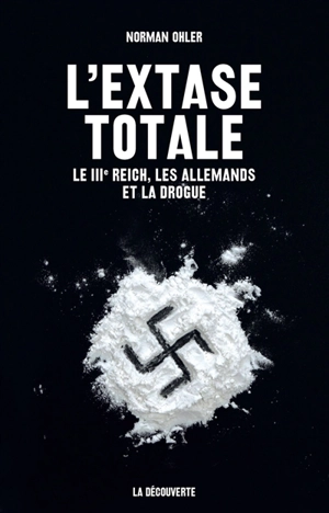L'extase totale : le IIIe Reich, les Allemands et la drogue - Norman Ohler