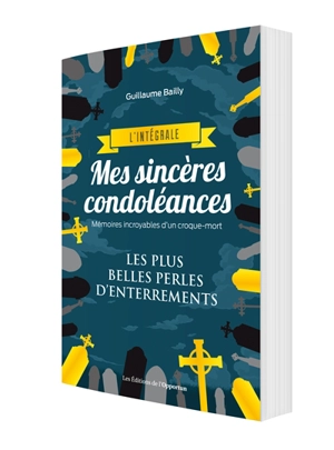 Mes sincères condoléances : mémoires incroyables d'un croque-mort : les plus belles perles d'enterrements, l'intégrale - Guillaume Bailly