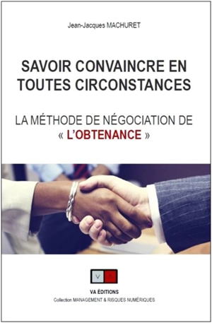 Savoir convaincre en toutes circonstances : la méthode de négociation de l'obtenance - Jean-Jacques Machuret