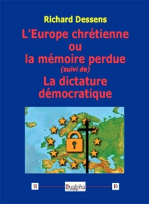L'Europe chrétienne ou La mémoire perdue. La dictature démocratique - Richard Dessens