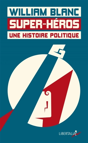 Super-héros, une histoire politique - William Blanc