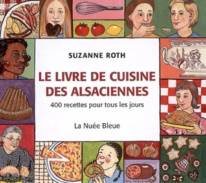 Le livre de cuisine des Alsaciennes : 400 recettes pour tous les jours - Suzanne Roth