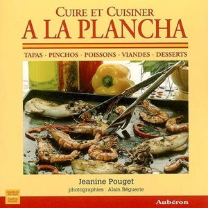 Cuire et cuisiner à la plancha : tapas, pinchos, poissons, viandes, desserts - Jeanine Pouget