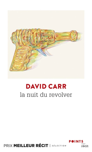 La nuit du revolver : un reporter enquête sur le sujet le plus sombre, sa propre vie : récit - David Carr
