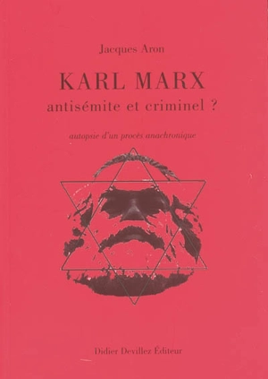 Karl Marx, antisémite et criminel ? : autopsie d'un procès anachronique - Jacques Aron