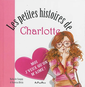 Les petites histoires de Charlotte. Moi j'veux qu'on m'aime ! - Nathalie Cougny