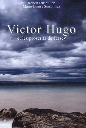 Victor Hugo et les proscrits de Jersey - Robert Sinsoilliez