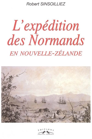 L'expédition des Normands en Nouvelle-Zélande (1840-1850) - Robert Sinsoilliez